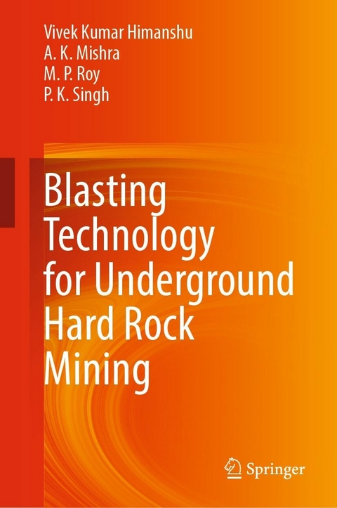 Blasting Technology for Underground Hard Rock Mining -  Vivek Kumar Himanshu,  A.  K. Mishra,  M.  P. Roy,  P.  K. Singh