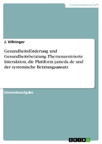 Gesundheitsförderung und Gesundheitsberatung. Themenzentrierte Interaktion, die Plattform jameda.de und der systemische Beratungsansatz - J. Villringer