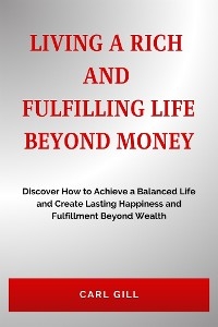Living A Rich  And  Fulfilling Life  Beyond Money - Carl Gill