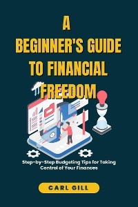 A Beginner's Guide To Financial Freedom - Carl Gill