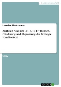 Analysen rund um Lk 13, 10-17. Themen, Gliederung und Abgrenzung der Perikope vom Kontext - Leander Biedermann