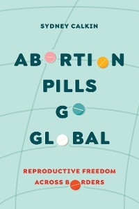 Abortion Pills Go Global - Sydney Calkin