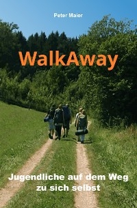 WalkAway - Jugendliche auf dem Weg zu sich selbst - Peter Maier