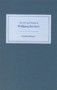 Life and Works of Wolfgang Borchert - Gordon Burgess
