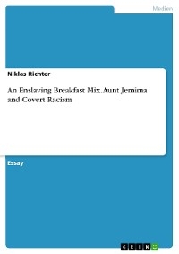 An Enslaving Breakfast Mix. Aunt Jemima and Covert Racism - Niklas Richter