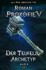 Der Teufels-Archetyp (Der Spieler Buch 5): LitRPG-Serie - Roman Prokofiev