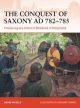 The Conquest of Saxony AD 782-785: Charlemagne's defeat of Widukind of Westphalia David Nicolle Author