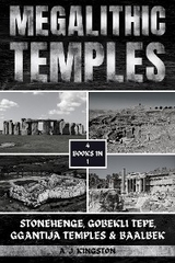 Megalithic Temples : Stonehenge, Gobekli Tepe, Ggantija Temples & Baalbek -  A.J. Kingston