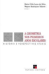 A Geometria nos primeiros anos escolares - Wagner R. Valente; Maria Célia L. da Silva