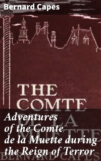 Adventures of the Comte de la Muette during the Reign of Terror - Bernard Capes