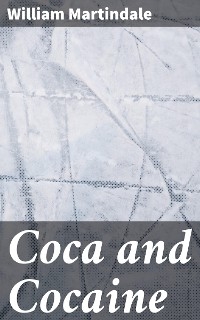 Coca and Cocaine - William Martindale