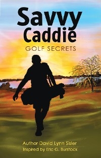 Savvy Caddie Golf Secrets - David Lynn Sisler