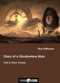 Diary of a Shadowless Man: Part 3: Time Travels - Ilka Hoffmann