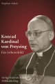 Konrad Kardinal von Preysing: Ein Lebensbild (Bayerische Geschichte)