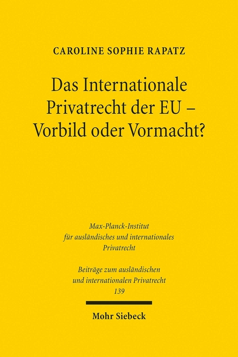 Das Internationale Privatrecht der EU - Vorbild oder Vormacht? -  Caroline Sophie Rapatz