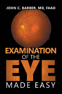 Examination of the Eye Made Easy -  John C. Barber MD FAAO