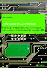 Auferstanden aus Platinen: Die Kulturgeschichte der Computer- und Videospiele unter besonderer Berücksichtigung der ehemaligen DDR - Jens Schröder