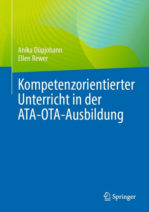 Kompetenzorientierter Unterricht in der ATA-OTA-Ausbildung - Anika Düpjohann, Ellen Rewer