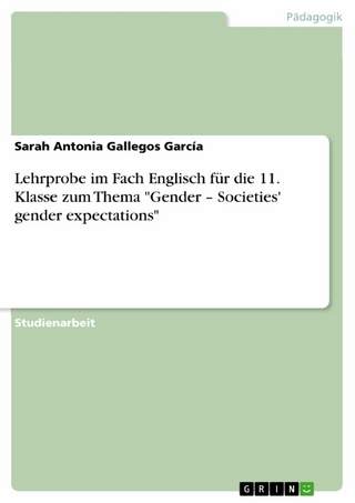 Lehrprobe im Fach Englisch für die 11. Klasse zum Thema "Gender – Societies' gender expectations" - Sarah Antonia Gallegos García