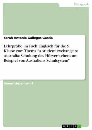 Lehrprobe im Fach Englisch für die 9. Klasse zum Thema "A student exchange to Australia: Schulung des Hörverstehens am Beispiel von Australiens Schulsystem" - Sarah Antonia Gallegos García