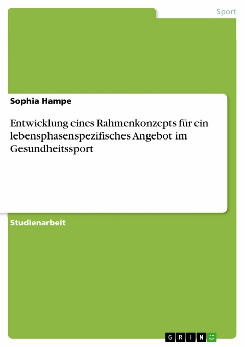 Entwicklung eines Rahmenkonzepts für ein lebensphasenspezifisches Angebot im Gesundheitssport - Sophia Hampe