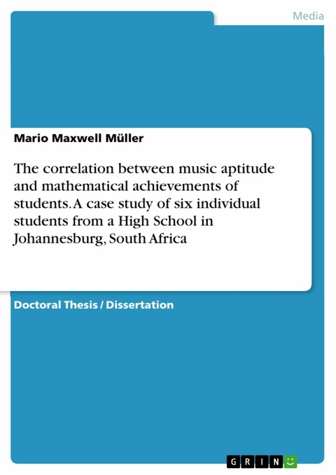 The correlation between music aptitude and mathematical achievements of students. A case study of six individual students from a High School in Johannesburg, South Africa - Mario Maxwell Müller