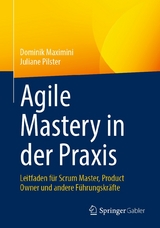 Agile Mastery in der Praxis - Dominik Maximini, Juliane Pilster