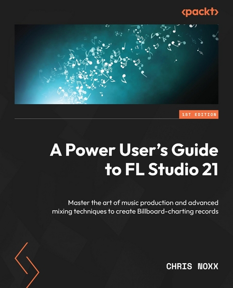Power User's Guide to FL Studio 21 -  Chris Noxx