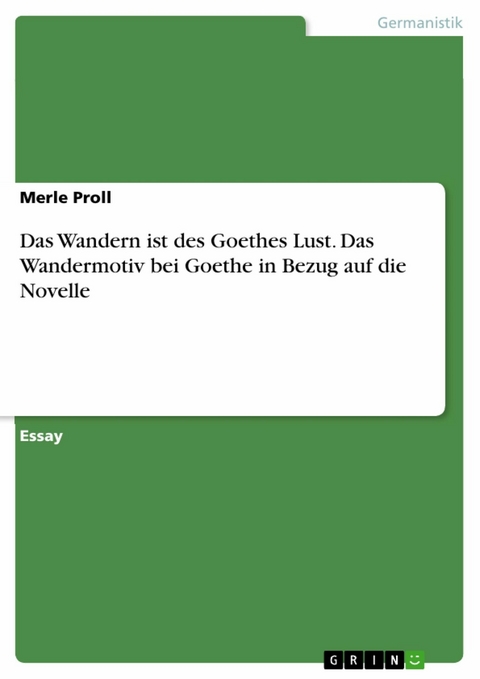 Das Wandern ist des Goethes Lust. Das Wandermotiv bei Goethe in Bezug auf die Novelle - Merle Proll
