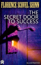 The Secret Door to Success. Illustrated - Florence Scovel Shinn