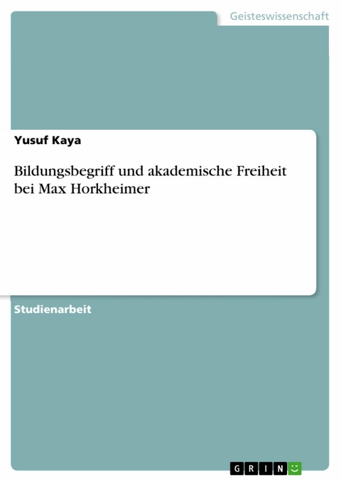 Bildungsbegriff und akademische Freiheit bei Max Horkheimer - Yusuf Kaya