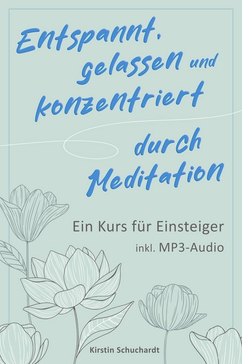 Entspannt, gelassen und konzentriert durch Meditation - Kirstin Schuchardt