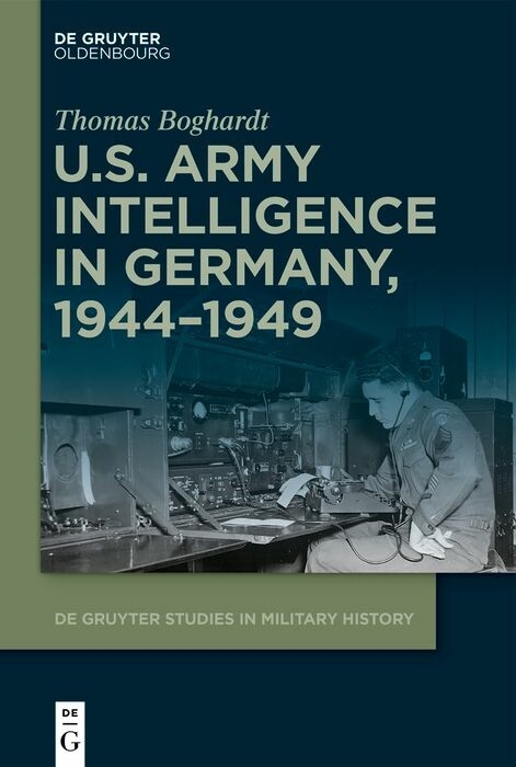 U.S. Army Intelligence in Germany, 1944-1949 -  Thomas Boghardt