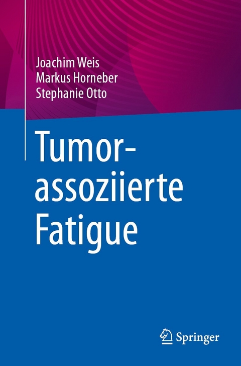 Tumorassoziierte Fatigue - Joachim Weis, Markus Horneber, Stephanie Otto