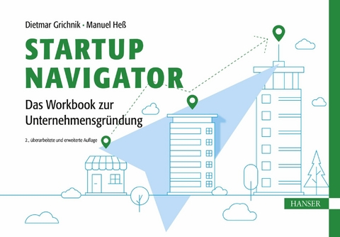 Startup Navigator – Das Workbook zur Unternehmensgründung - Dietmar Grichnik, Manuel Heß