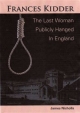 Frances Kidder - The Last Woman to be Publicly Hanged in England