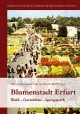 Blumenstadt Erfurt: Waid - Gartenbau - iga/egapark (Veröffentlichungen des Vereins für die Geschichte und Altertumskunde von Erfurt)
