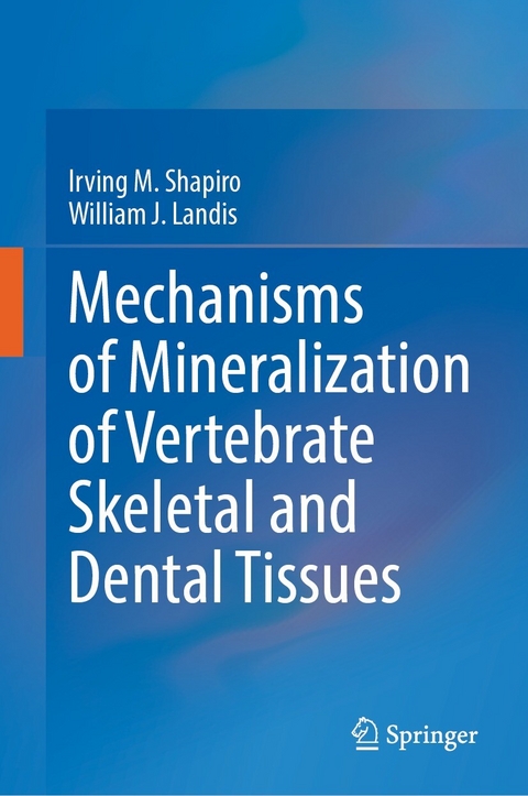 Mechanisms of Mineralization of Vertebrate Skeletal and Dental Tissues -  Irving M. Shapiro,  William J. Landis