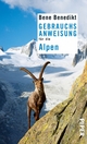 Gebrauchsanweisung für die Alpen: 2. aktualisierte Auflage 2015 Bene Benedikt Author