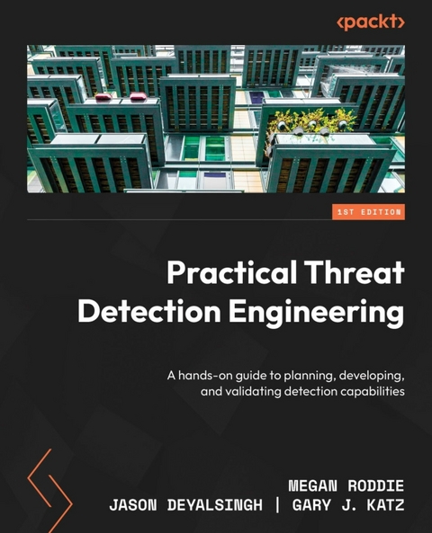Practical Threat Detection Engineering -  Jason Deyalsingh,  Gary J. Katz,  Megan Roddie