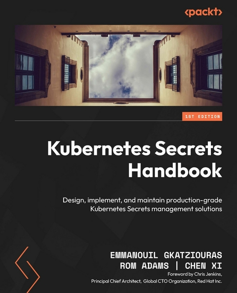 Kubernetes Secrets Handbook -  Rom Adams,  Emmanouil Gkatziouras,  Chen Xi