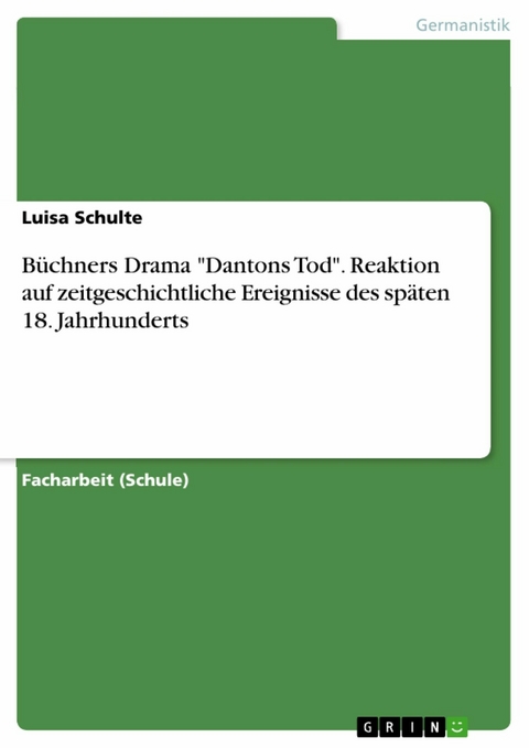 Büchners Drama 'Dantons Tod'. Reaktion auf zeitgeschichtliche Ereignisse des späten 18. Jahrhunderts -  Luisa Schulte