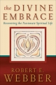 Divine Embrace (Ancient-Future) - Robert E. Webber