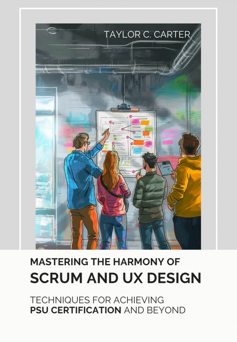 Mastering the  Harmony of Scrum and UX Design -  Taylor C. Carter