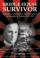 Bridge House Survivor: Experiences of a Civilian Prisoner-of-War in Shanghai & Beijing 1942-1945