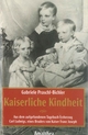 Kaiserliche Kindheit: Aus dem aufgefundenen Tagebuch Erzherzog Carl Ludwigs, eines Bruders von Kaiser Franz Joseph Gabriele Praschl-Bichler Author