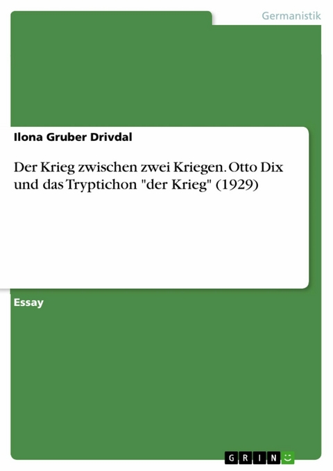 Der Krieg zwischen zwei Kriegen. Otto Dix und das Tryptichon 'der Krieg' (1929) -  Ilona Gruber Drivdal