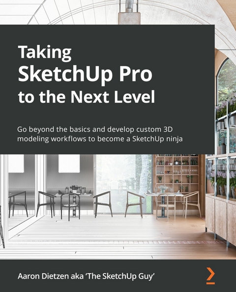 Taking SketchUp Pro to the Next Level -  Dietzen aka 'The SketchUp Guy' Aaron Dietzen aka 'The SketchUp Guy'
