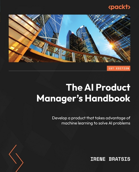 The AI Product Manager''s Handbook -  Irene Bratsis