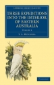 Three Expeditions into the Interior of Eastern Australia 2 Volume Set: Three Expeditions into the Interior of Eastern Australia: Volume 2: With ... Library Collection - History of Oceania)